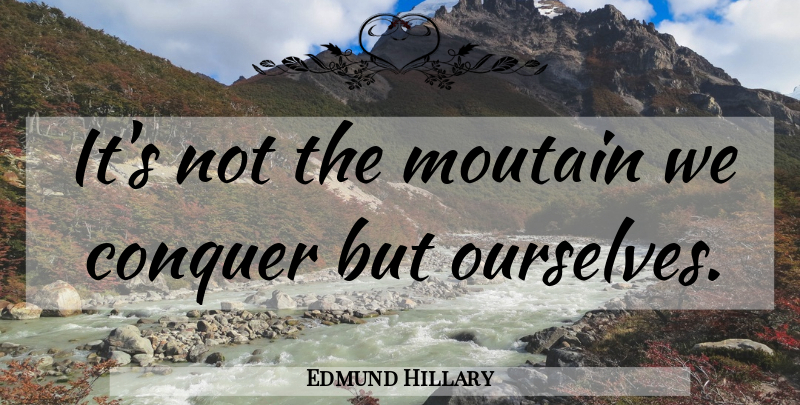 Edmund Hillary Quote About Famous Motivational, Conquer: Its Not The Moutain We...