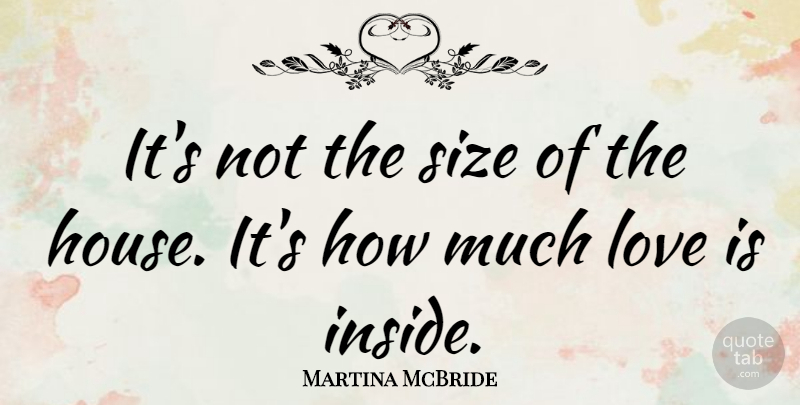 Martina McBride Quote About Love Is, House, Size: Its Not The Size Of...