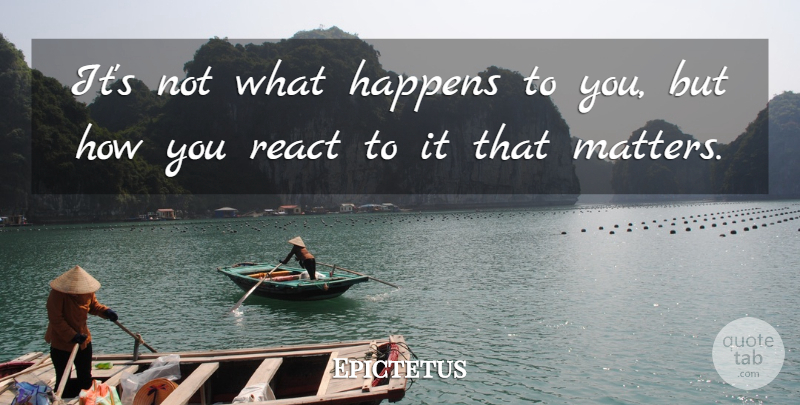 Epictetus Quote About Happiness, Moving On, Attitude: Its Not What Happens To...