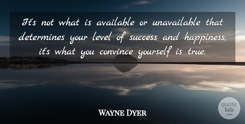 Wayne Dyer Quote About Happiness, Law Of Attraction, Levels: Its Not What Is Available...
