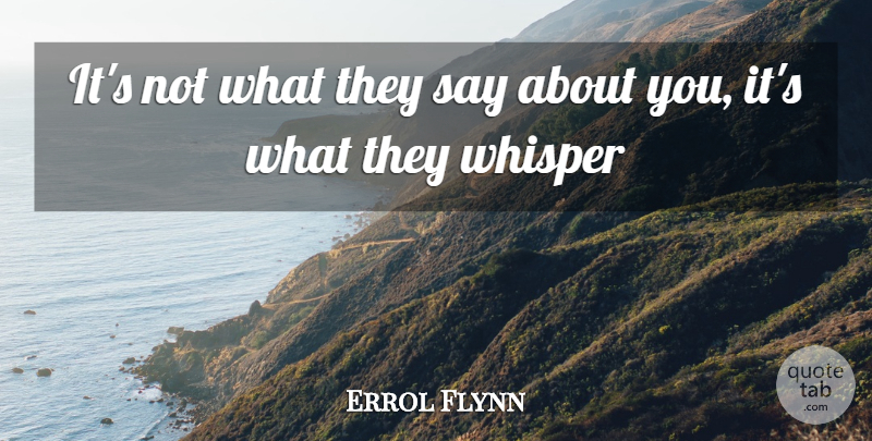 Errol Flynn Quote About Whisper: Its Not What They Say...