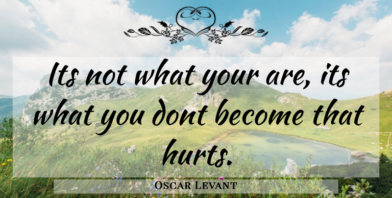 Oscar Levant Quote About undefined: Its Not What Your Are...
