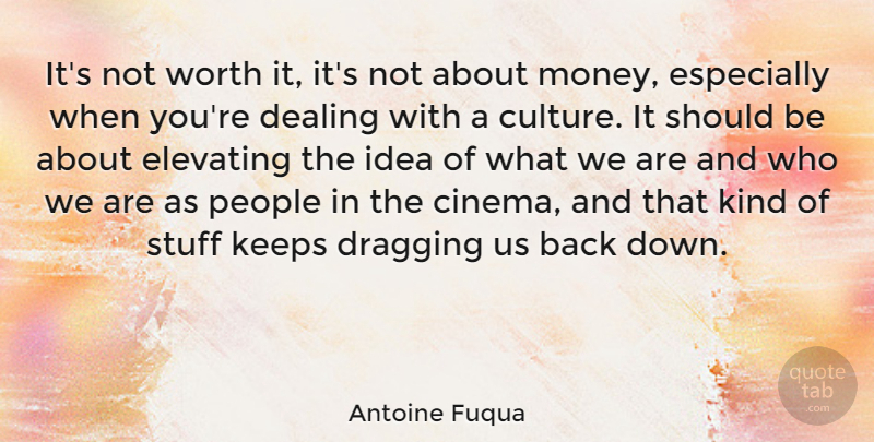 Antoine Fuqua Quote About Ideas, People, Culture: Its Not Worth It Its...