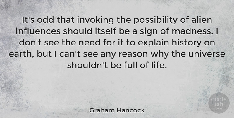 Graham Hancock Quote About Alien, Explain, Full, History, Influences: Its Odd That Invoking The...
