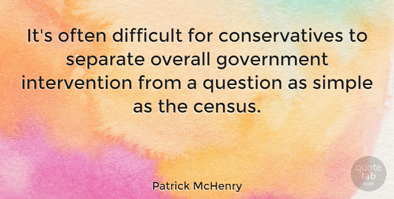 Patrick McHenry Quote About Difficult, Government, Overall, Question, Separate: Its Often Difficult For Conservatives...