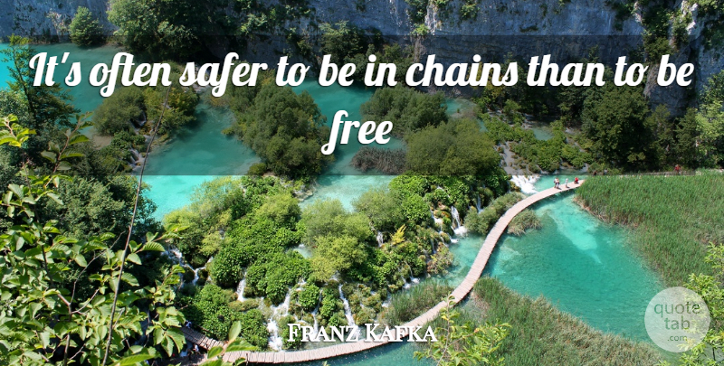 Franz Kafka Quote About Chains, Free, Safer: Its Often Safer To Be...
