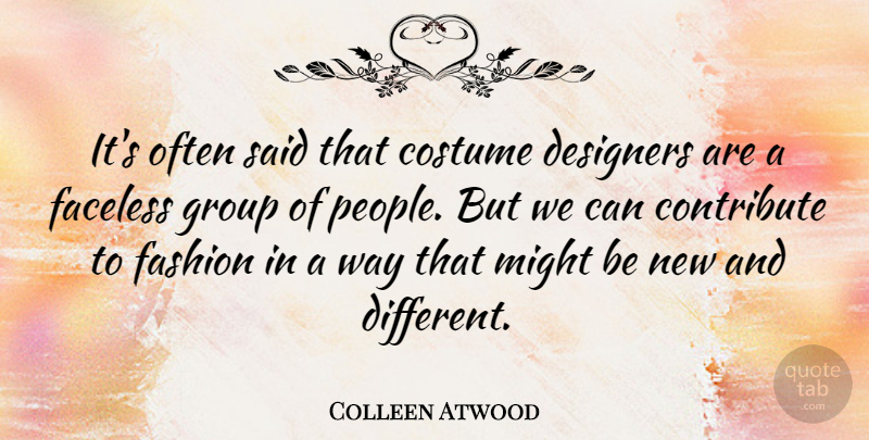 Colleen Atwood Quote About Contribute, Designers, Faceless, Might: Its Often Said That Costume...