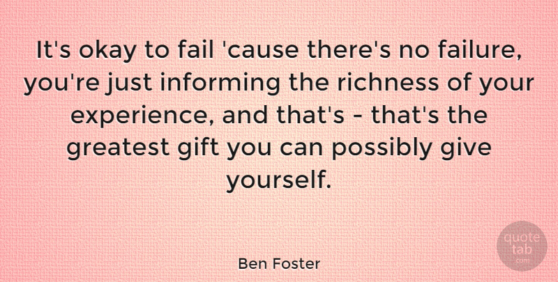 Ben Foster Quote About Experience, Failure, Gift, Greatest, Informing: Its Okay To Fail Cause...