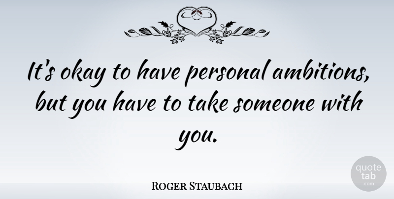 Roger Staubach Quote About Ambition, Okay: Its Okay To Have Personal...