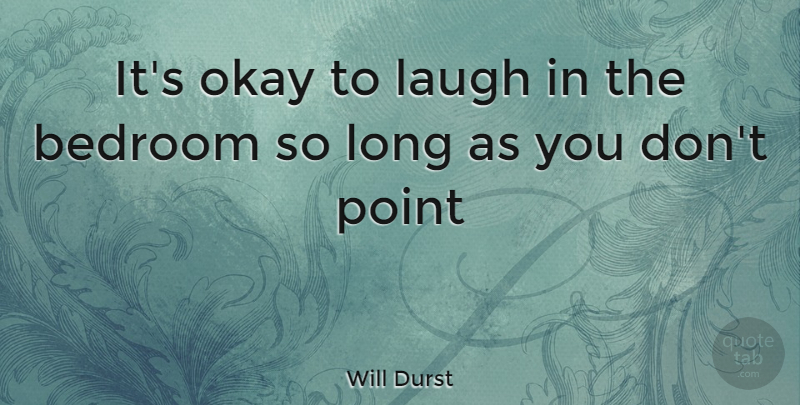 Will Durst Quote About Long, Laughing, Bedroom: Its Okay To Laugh In...