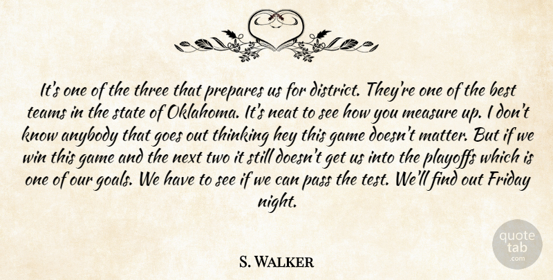 S. Walker Quote About Anybody, Best, Friday, Game, Goes: Its One Of The Three...