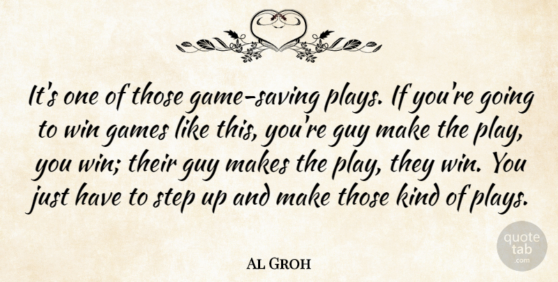 Al Groh Quote About Games, Guy, Step, Win: Its One Of Those Game...