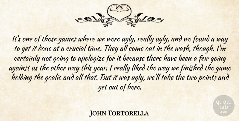 John Tortorella Quote About Against, Apologize, Certainly, Crucial, Few: Its One Of Those Games...