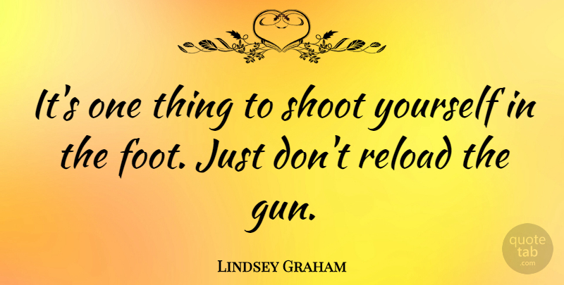 Lindsey Graham Quote About undefined: Its One Thing To Shoot...