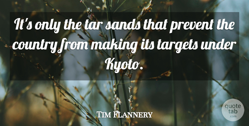Tim Flannery Quote About Country, Prevent, Sands, Targets: Its Only The Tar Sands...
