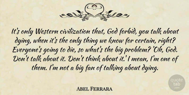 Abel Ferrara Quote About Civilization, Fan, God, Talk, Talking: Its Only Western Civilization That...