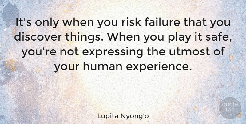 Lupita Nyong'o Quote About Play, Risk, Safe: Its Only When You Risk...