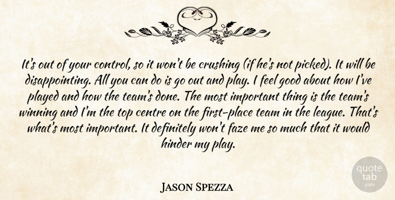 Jason Spezza Quote About Centre, Crushing, Definitely, Good, Hinder: Its Out Of Your Control...