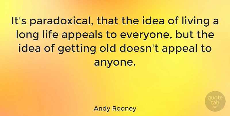 Andy Rooney Quote About Funny Life, Ideas, Long: Its Paradoxical That The Idea...