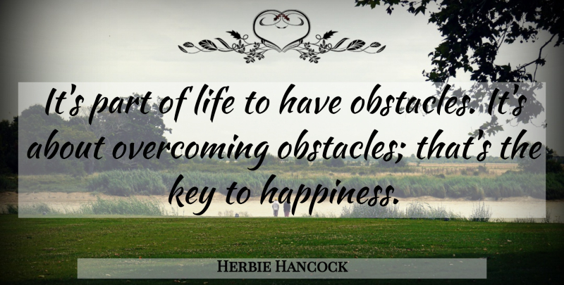 Herbie Hancock Quote About Keys, Overcoming, Obstacles: Its Part Of Life To...