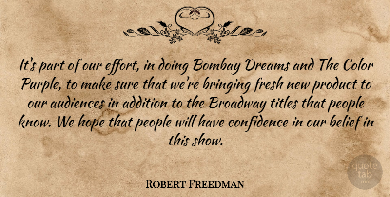 Robert Freedman Quote About Addition, Audiences, Belief, Bombay, Bringing: Its Part Of Our Effort...