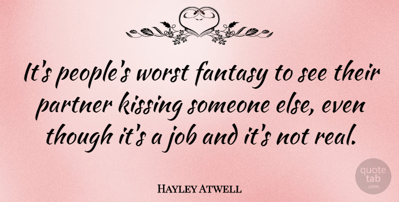Hayley Atwell Quote About Jobs, Real, Kissing: Its Peoples Worst Fantasy To...