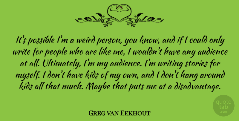 Greg van Eekhout Quote About Hang, Kids, Maybe, People, Puts: Its Possible Im A Weird...