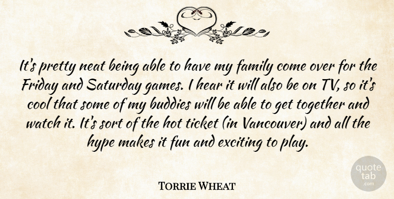 Torrie Wheat Quote About Buddies, Cool, Exciting, Family, Friday: Its Pretty Neat Being Able...