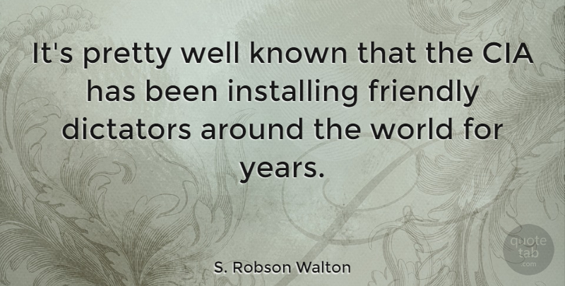 S. Robson Walton Quote About Years, Friendly, World: Its Pretty Well Known That...