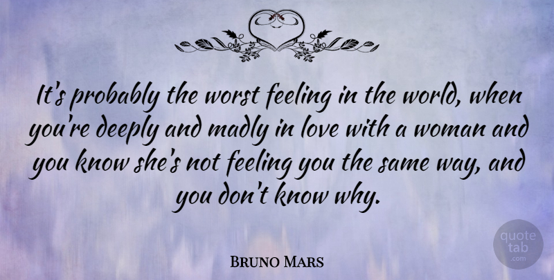 Bruno Mars Quote About Feelings, Way, World: Its Probably The Worst Feeling...