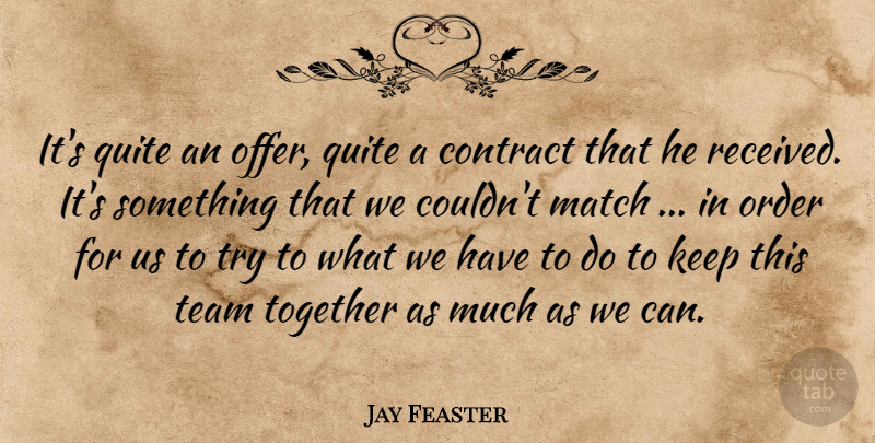 Jay Feaster Quote About Contract, Match, Order, Quite, Team: Its Quite An Offer Quite...