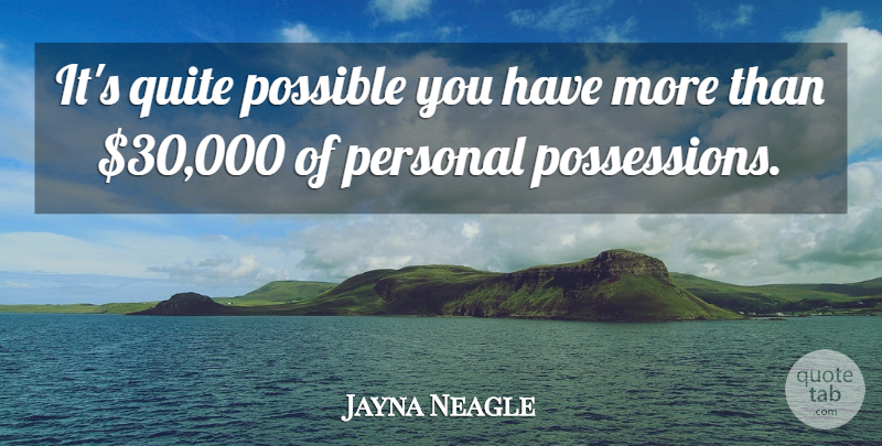 Jayna Neagle Quote About Personal, Possible, Quite: Its Quite Possible You Have...