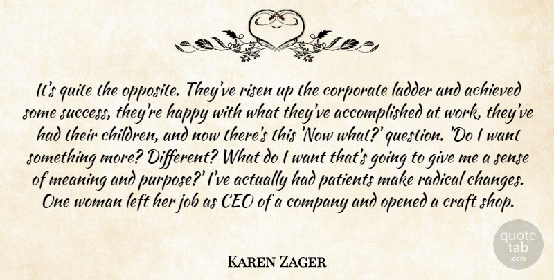 Karen Zager Quote About Achieved, Ceo, Company, Corporate, Craft: Its Quite The Opposite Theyve...