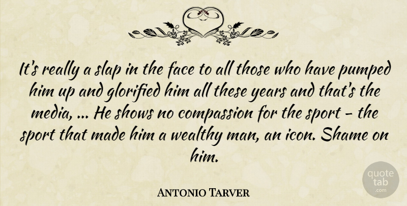 Antonio Tarver Quote About Compassion, Face, Glorified, Pumped, Shame: Its Really A Slap In...