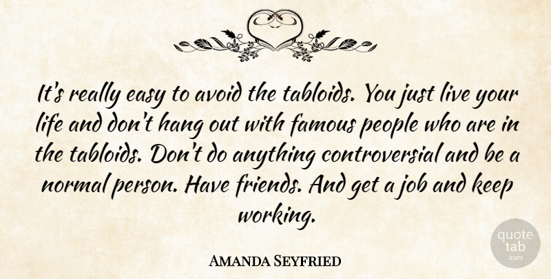 Amanda Seyfried Quote About Jobs, Inspiration, Humor: Its Really Easy To Avoid...