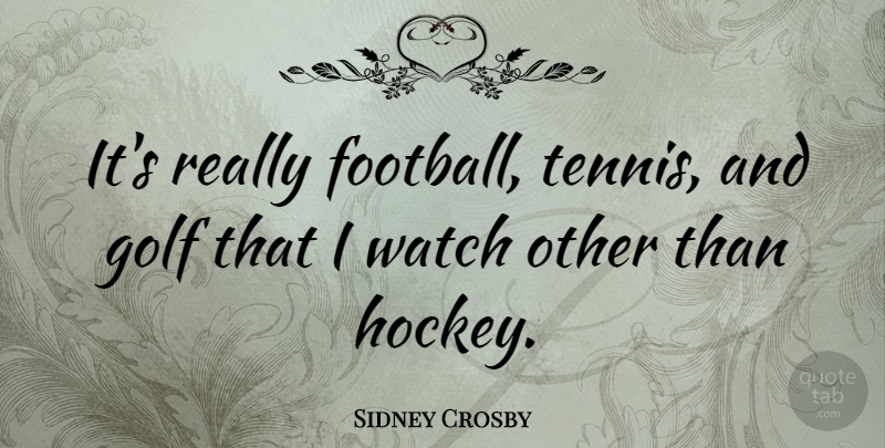 Sidney Crosby Quote About Football, Golf, Hockey: Its Really Football Tennis And...