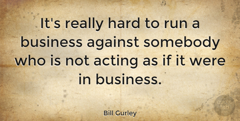Bill Gurley Quote About Business, Hard, Run, Somebody: Its Really Hard To Run...