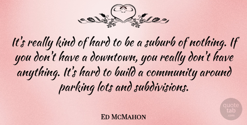 Ed McMahon Quote About Community, Downtown, Kind: Its Really Kind Of Hard...