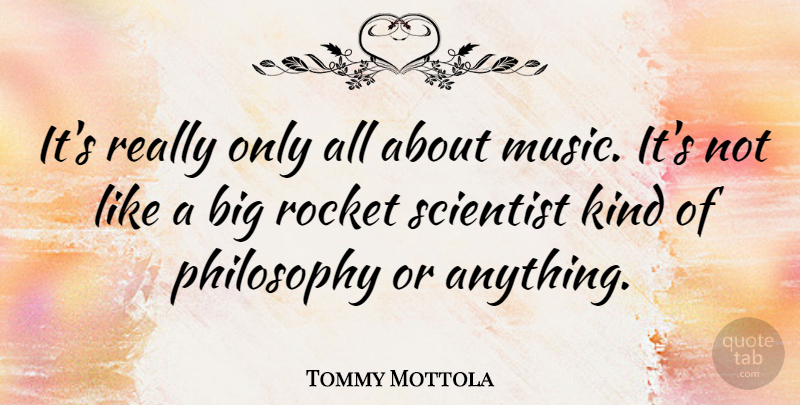 Tommy Mottola Quote About Music, Scientist: Its Really Only All About...