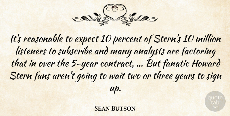 Sean Butson Quote About Expect, Fanatic, Fans, Listeners, Million: Its Reasonable To Expect 10...