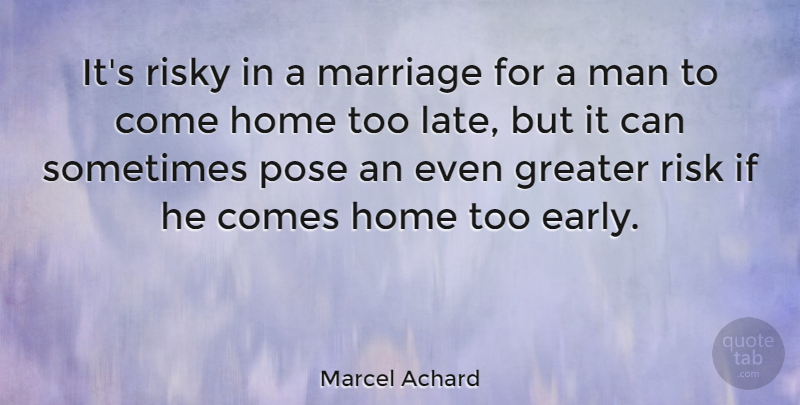 Marcel Achard Quote About Home, Men, Risk: Its Risky In A Marriage...