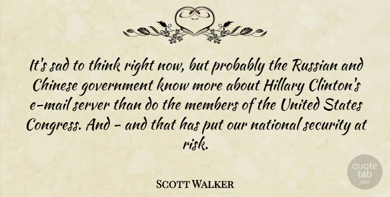 Scott Walker Quote About Chinese, Government, Hillary, Members, National: Its Sad To Think Right...