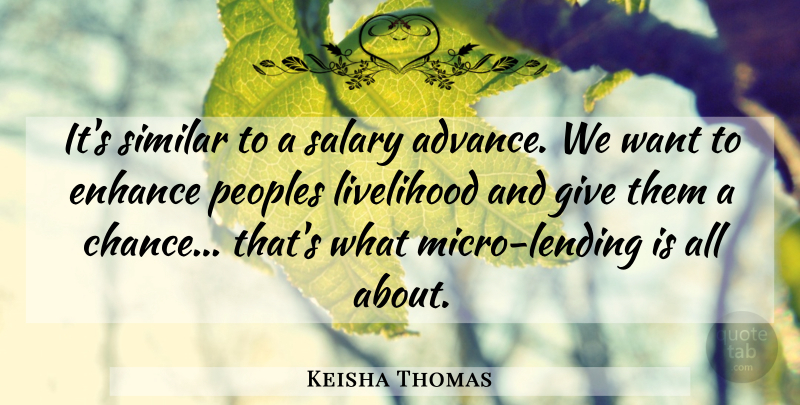 Keisha Thomas Quote About Enhance, Livelihood, Salary, Similar: Its Similar To A Salary...