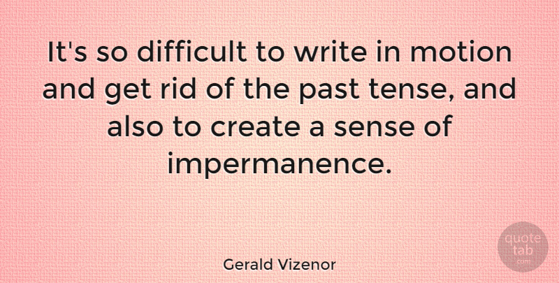 Gerald Vizenor Quote About Motion, Rid: Its So Difficult To Write...
