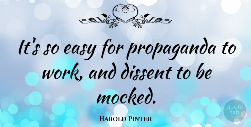 Harold Pinter Quote About Propaganda, Easy, Dissent: Its So Easy For Propaganda...