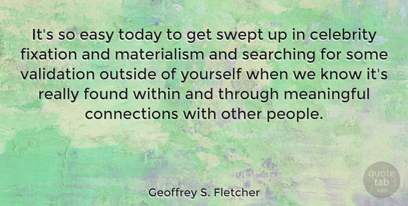 Geoffrey S. Fletcher Quote About Meaningful, Validation, People: Its So Easy Today To...