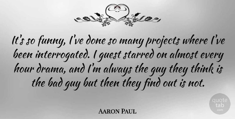 Aaron Paul Quote About Almost, Bad, Funny, Guy, Hour: Its So Funny Ive Done...