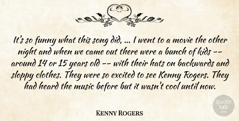 Kenny Rogers Quote About Backwards, Bunch, Came, Cool, Excited: Its So Funny What This...
