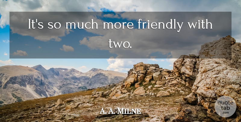 A. A. Milne Quote About Two, Friendly, Pooh And Piglet: Its So Much More Friendly...