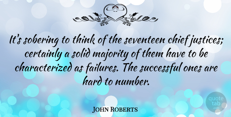 John Roberts Quote About Certainly, Chief, Hard, Seventeen, Solid: Its Sobering To Think Of...